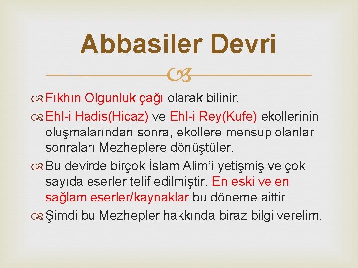 Abbasiler Devri Fıkhın Olgunluk çağı olarak bilinir. Ehl-i Hadis(Hicaz) ve Ehl-i Rey(Kufe) ekollerinin oluşmalarından