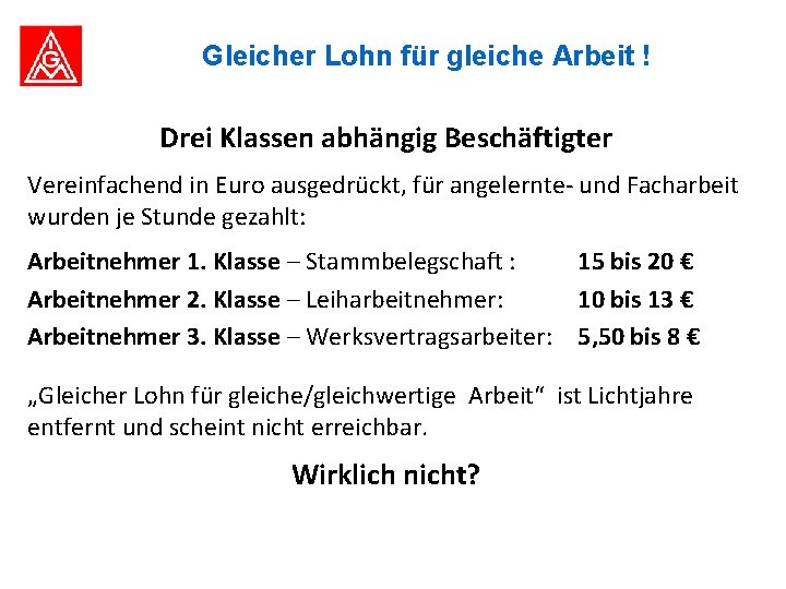 Gleicher Lohn für gleiche Arbeit ! Drei Klassen abhängig Beschäftigter Vereinfachend in Euro ausgedrückt,
