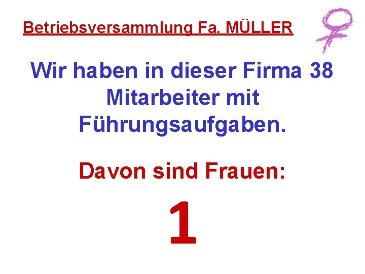 Betriebsversammlung Fa. MÜLLER Wir haben in dieser Firma 38 Mitarbeiter mit Führungsaufgaben. Davon sind