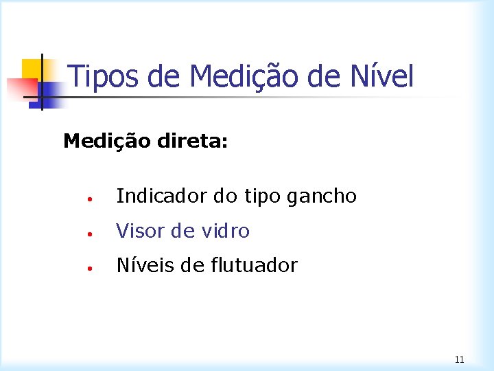 Tipos de Medição de Nível Medição direta: • Indicador do tipo gancho • Visor