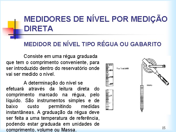 MEDIDORES DE NÍVEL POR MEDIÇÃO DIRETA MEDIDOR DE NÍVEL TIPO RÉGUA OU GABARITO Consiste