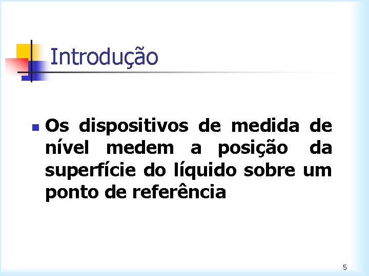 Introdução n Os dispositivos de medida de nível medem a posição da superfície do