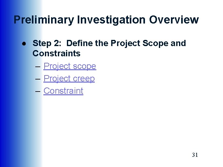 Preliminary Investigation Overview ● Step 2: Define the Project Scope and Constraints – Project