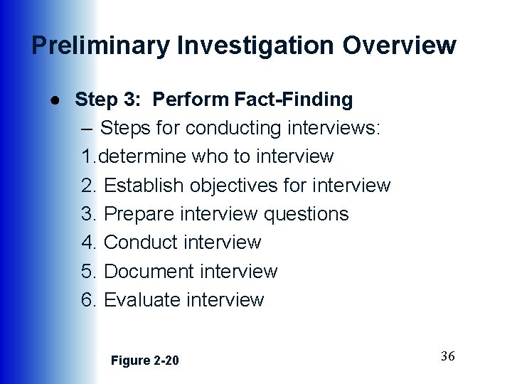 Preliminary Investigation Overview ● Step 3: Perform Fact-Finding – Steps for conducting interviews: 1.