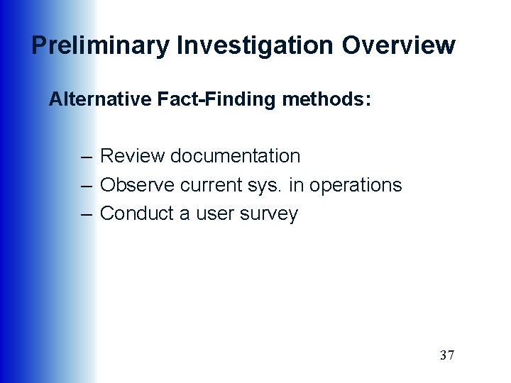 Preliminary Investigation Overview Alternative Fact-Finding methods: – Review documentation – Observe current sys. in