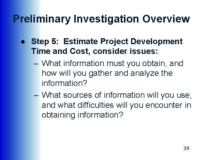 Preliminary Investigation Overview ● Step 5: Estimate Project Development Time and Cost, consider issues: