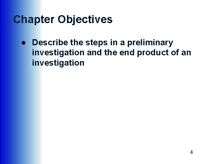Chapter Objectives ● Describe the steps in a preliminary investigation and the end product