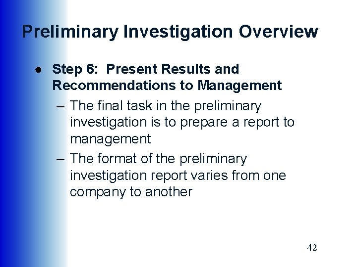 Preliminary Investigation Overview ● Step 6: Present Results and Recommendations to Management – The