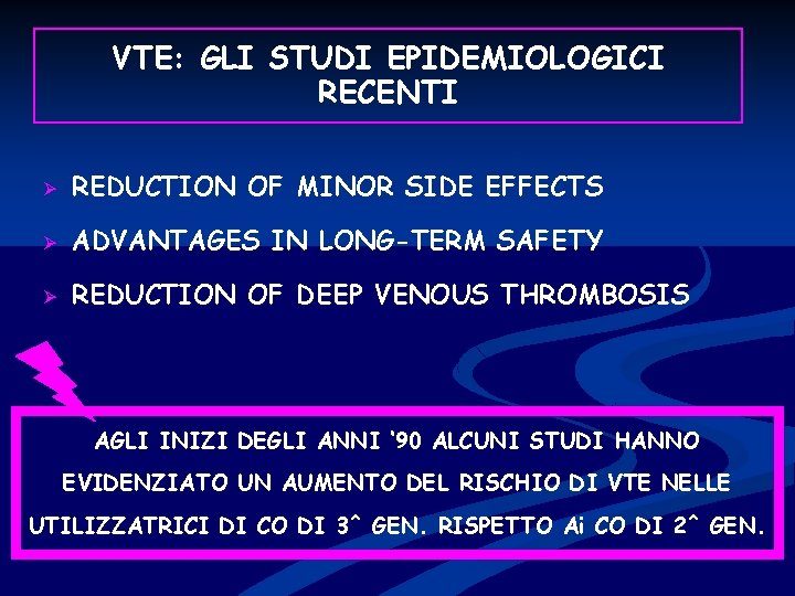 VTE: GLI STUDI EPIDEMIOLOGICI RECENTI Ø REDUCTION OF MINOR SIDE EFFECTS Ø ADVANTAGES IN