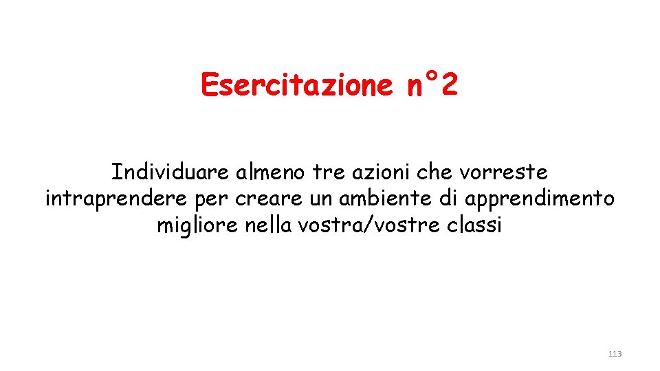 Esercitazione n° 2 Individuare almeno tre azioni che vorreste intraprendere per creare un ambiente