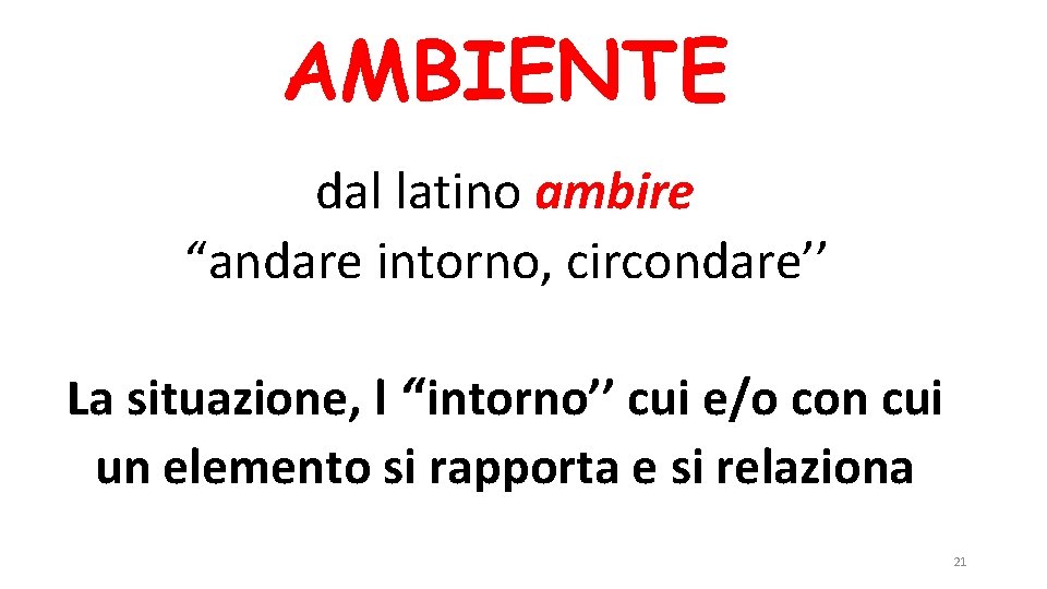 AMBIENTE dal latino ambire ‘‘andare intorno, circondare’’ La situazione, l ‘‘intorno’’ cui e/o con