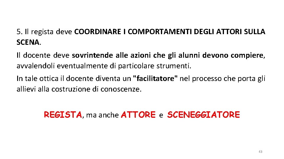 5. Il regista deve COORDINARE I COMPORTAMENTI DEGLI ATTORI SULLA SCENA. Il docente deve