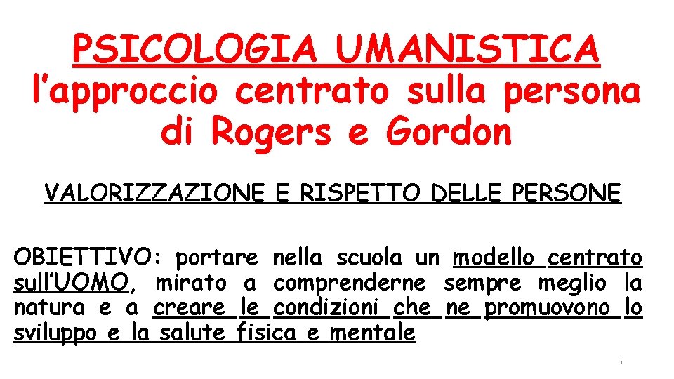 PSICOLOGIA UMANISTICA l’approccio centrato sulla persona di Rogers e Gordon VALORIZZAZIONE E RISPETTO DELLE