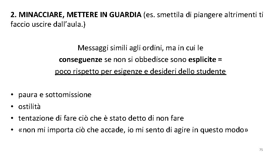 2. MINACCIARE, METTERE IN GUARDIA (es. smettila di piangere altrimenti ti faccio uscire dall’aula.