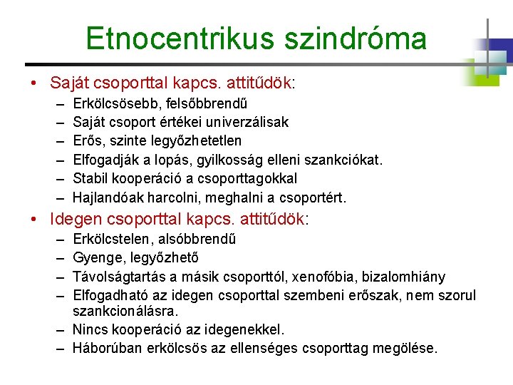 Etnocentrikus szindróma • Saját csoporttal kapcs. attitűdök: – – – Erkölcsösebb, felsőbbrendű Saját csoport