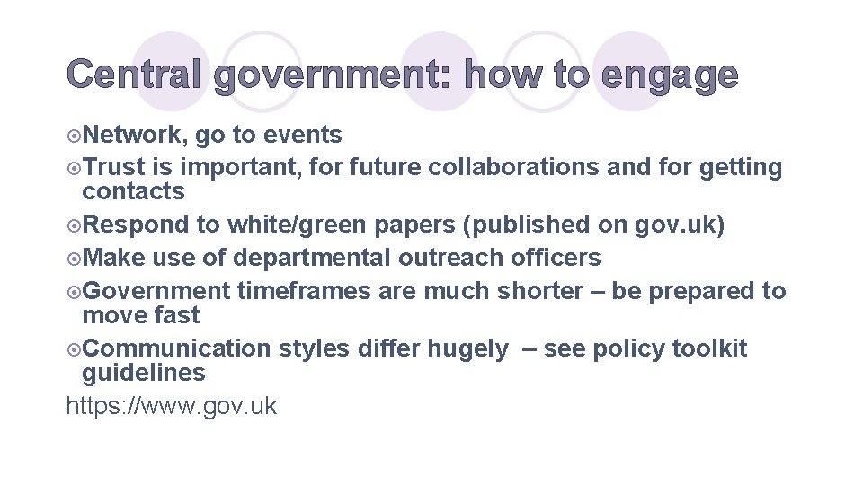 Central government: how to engage ¤Network, go to events ¤Trust is important, for future