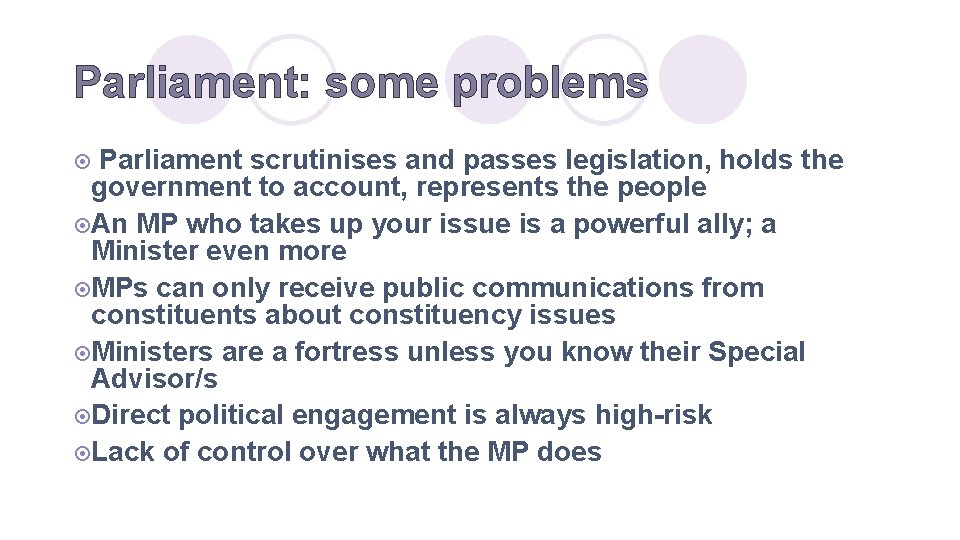 Parliament: some problems Parliament scrutinises and passes legislation, holds the government to account, represents