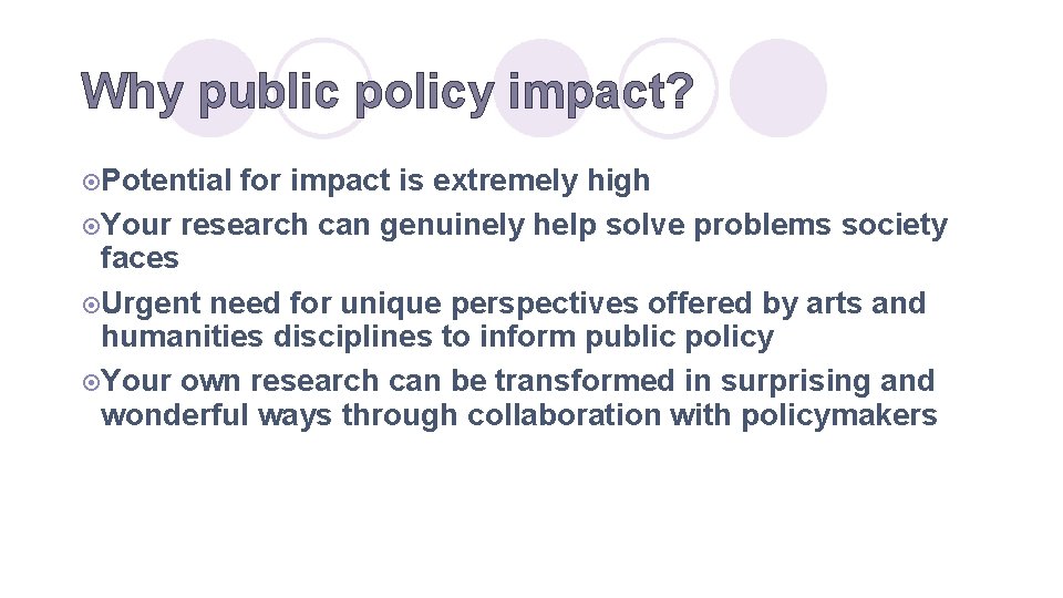 Why public policy impact? ¤Potential for impact is extremely high ¤Your research can genuinely