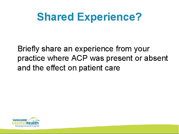 Shared Experience? Briefly share an experience from your practice where ACP was present or