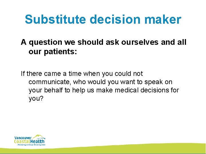 Substitute decision maker A question we should ask ourselves and all our patients: If