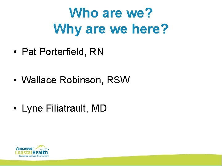 Who are we? Why are we here? • Pat Porterfield, RN • Wallace Robinson,