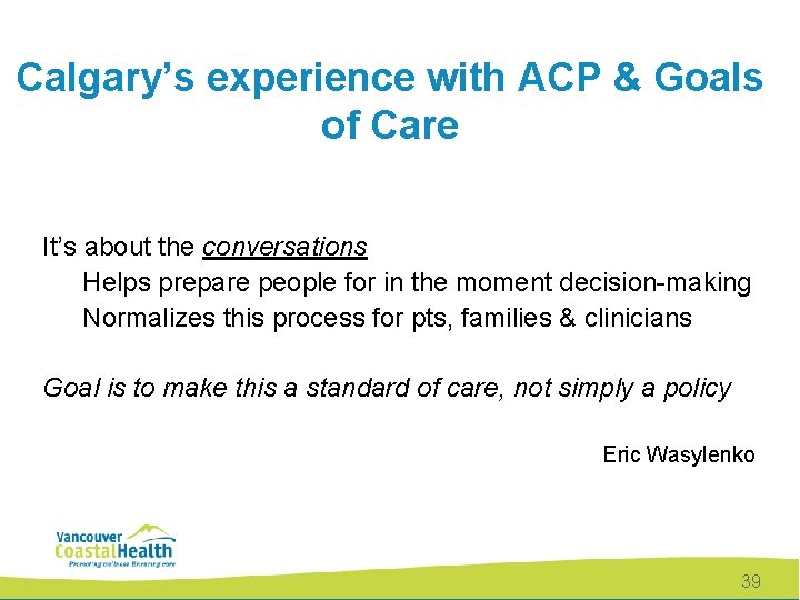 Calgary’s experience with ACP & Goals of Care It’s about the conversations Helps prepare