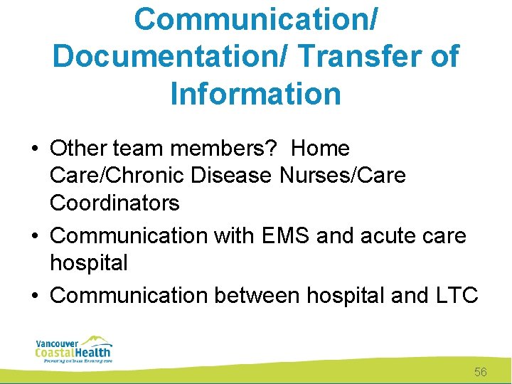 Communication/ Documentation/ Transfer of Information • Other team members? Home Care/Chronic Disease Nurses/Care Coordinators