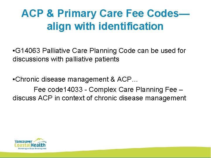 ACP & Primary Care Fee Codes— align with identification • G 14063 Palliative Care