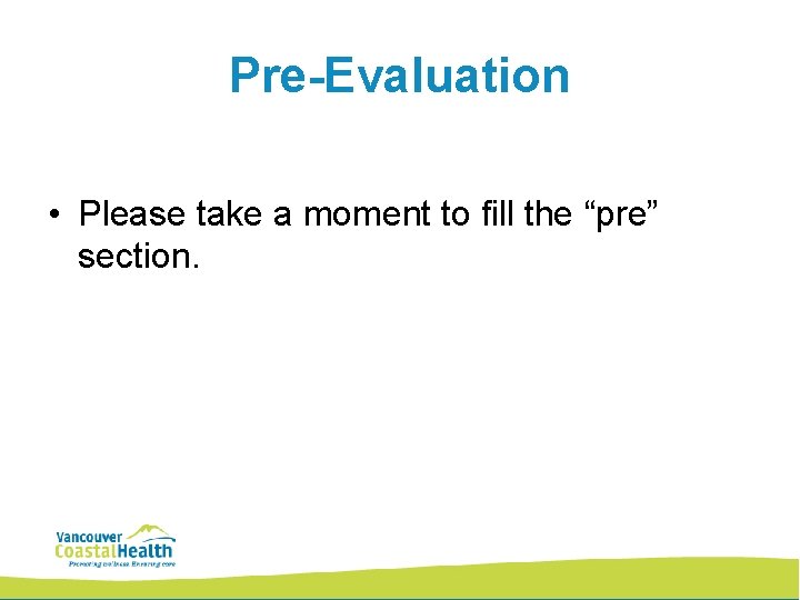 Pre-Evaluation • Please take a moment to fill the “pre” section. 