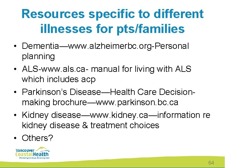 Resources specific to different illnesses for pts/families • Dementia—www. alzheimerbc. org-Personal planning • ALS-www.