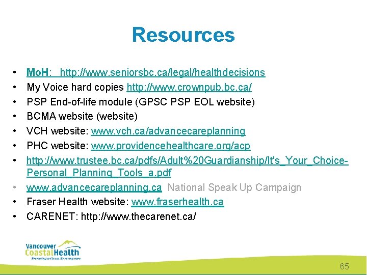 Resources • • Mo. H: http: //www. seniorsbc. ca/legal/healthdecisions My Voice hard copies http: