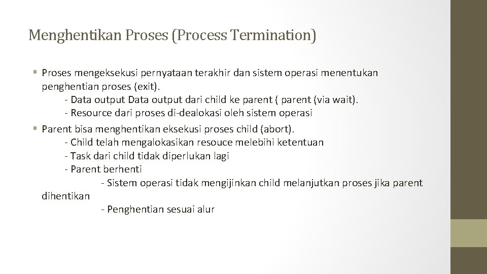 Menghentikan Proses (Process Termination) § Proses mengeksekusi pernyataan terakhir dan sistem operasi menentukan penghentian