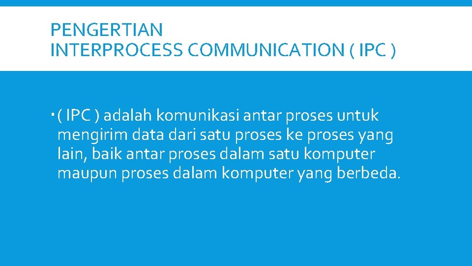 PENGERTIAN INTERPROCESS COMMUNICATION ( IPC ) adalah komunikasi antar proses untuk mengirim data dari