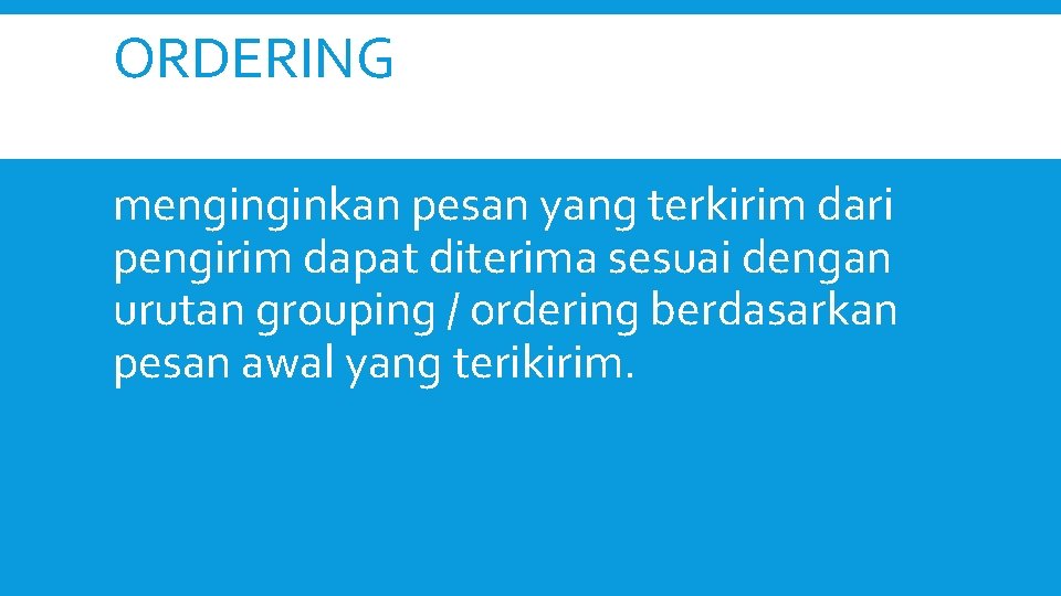 ORDERING menginginkan pesan yang terkirim dari pengirim dapat diterima sesuai dengan urutan grouping /