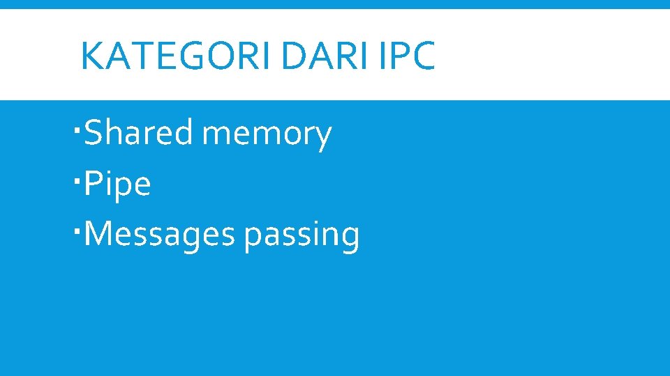 KATEGORI DARI IPC Shared memory Pipe Messages passing 