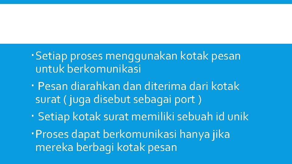  Setiap proses menggunakan kotak pesan untuk berkomunikasi Pesan diarahkan diterima dari kotak surat
