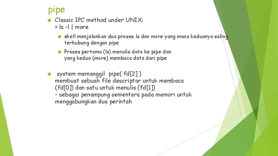 pipe Classic IPC method under UNIX: > ls -l | more shell menjalankan dua