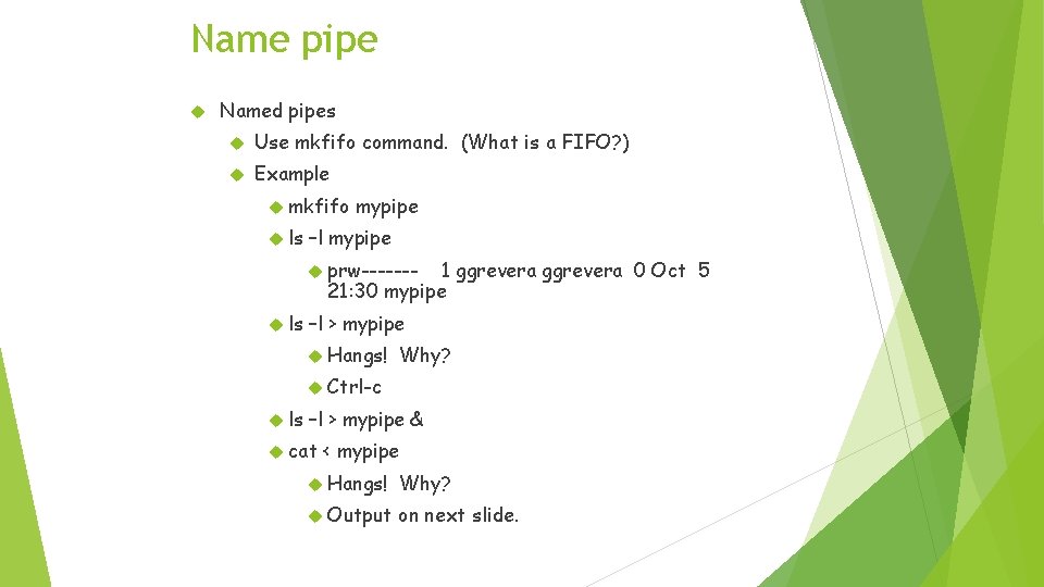 Name pipe Named pipes Use mkfifo command. (What is a FIFO? ) Example mkfifo