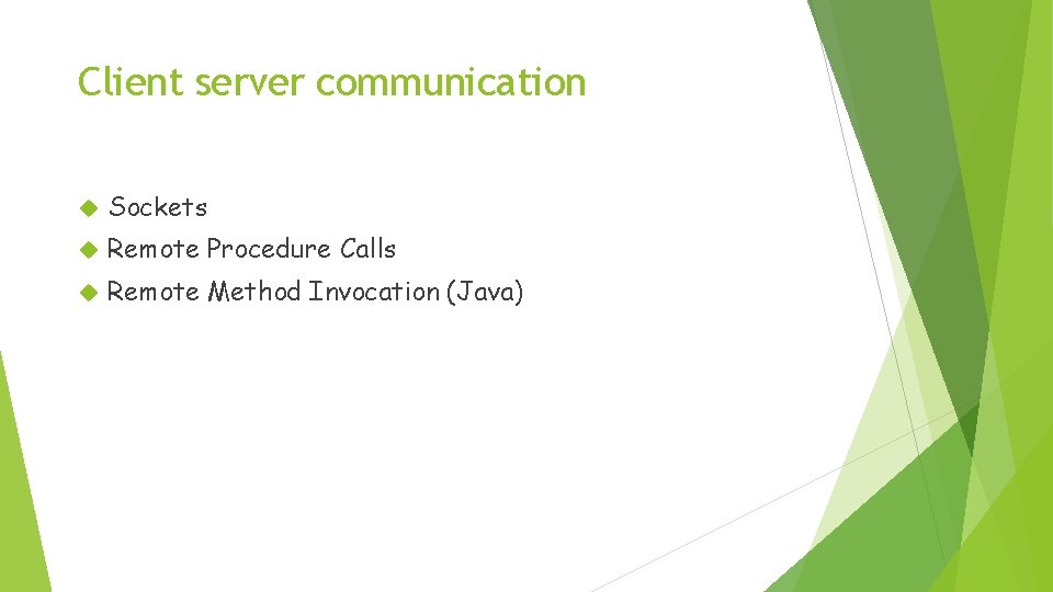 Client server communication Sockets Remote Procedure Calls Remote Method Invocation (Java) 