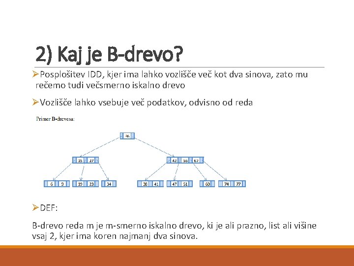 2) Kaj je B-drevo? ØPosplošitev IDD, kjer ima lahko vozlišče več kot dva sinova,