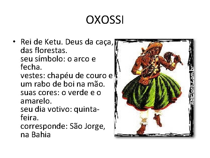OXOSSI • Rei de Ketu. Deus da caça, das florestas. seu símbolo: o arco