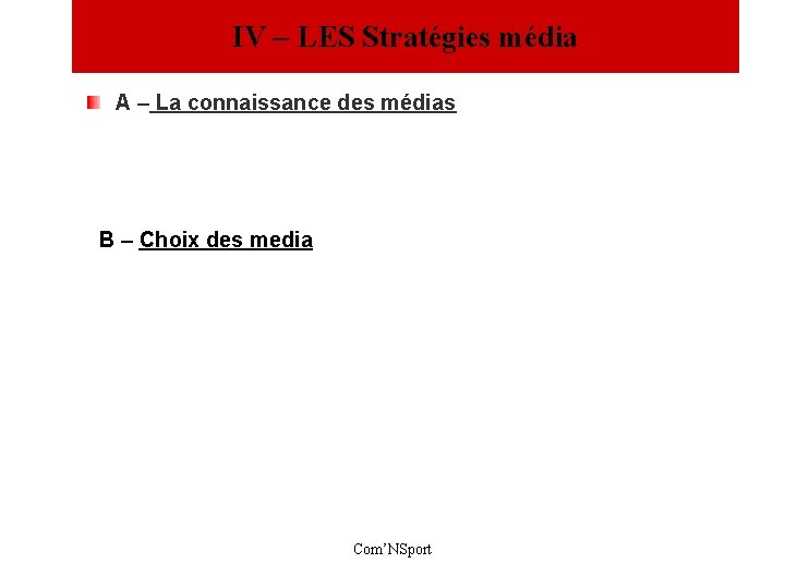 IV – LES Stratégies média A – La connaissance des médias B – Choix