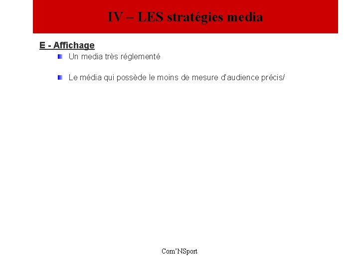 IV – LES stratégies media E - Affichage Un media très réglementé Le média