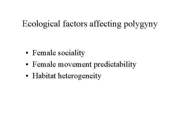 Ecological factors affecting polygyny • Female sociality • Female movement predictability • Habitat heterogeneity