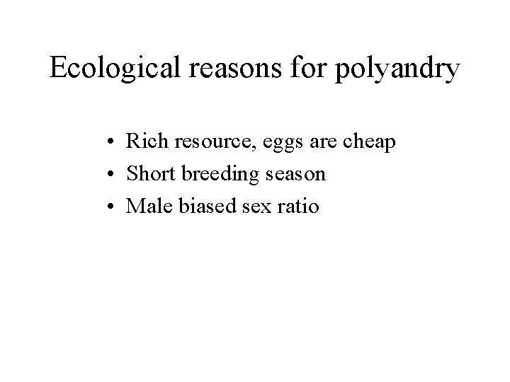 Ecological reasons for polyandry • Rich resource, eggs are cheap • Short breeding season