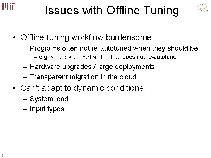 Issues with Offline Tuning • Offline-tuning workflow burdensome – Programs often not re-autotuned when