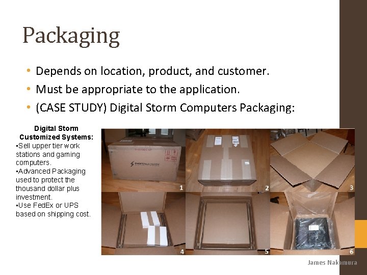 Packaging • Depends on location, product, and customer. • Must be appropriate to the