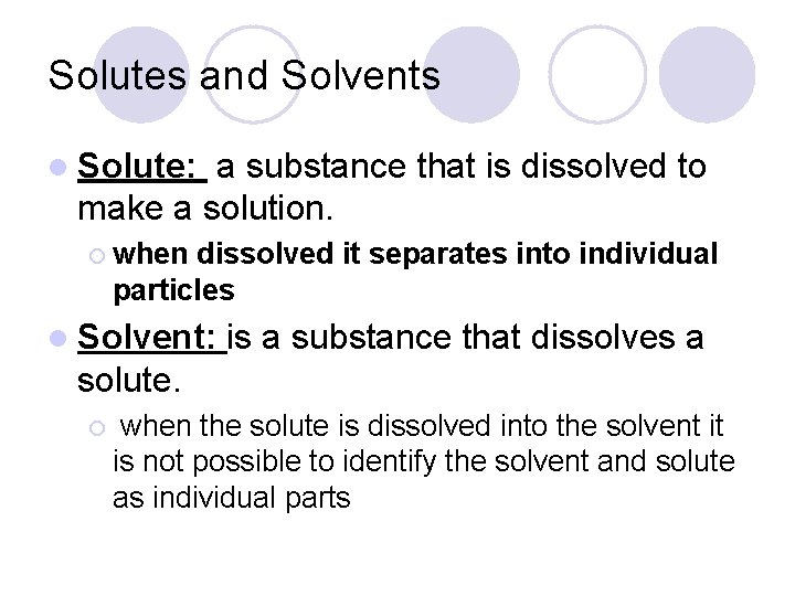 Solutes and Solvents l Solute: a substance that is dissolved to make a solution.