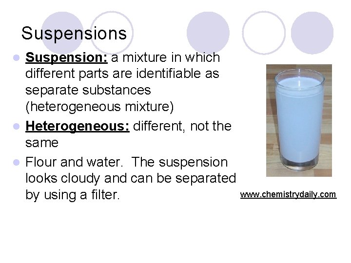 Suspensions Suspension: a mixture in which different parts are identifiable as separate substances (heterogeneous