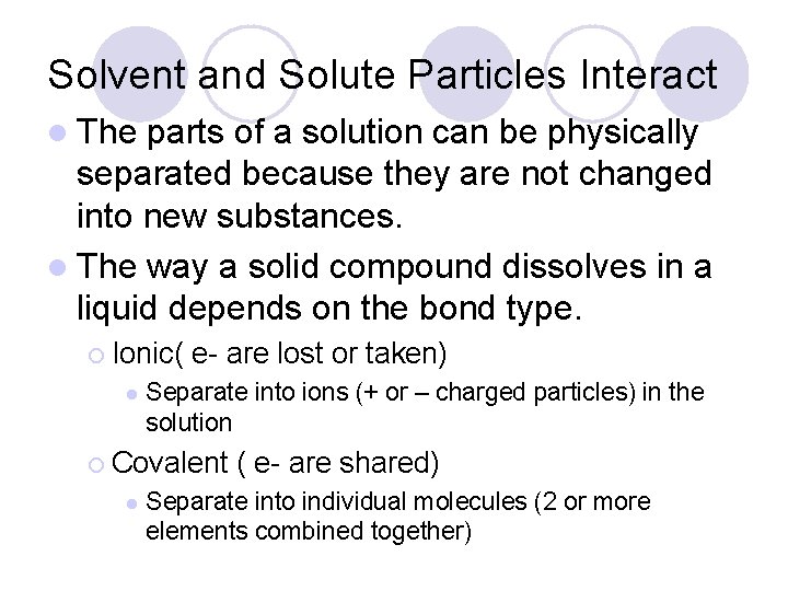 Solvent and Solute Particles Interact l The parts of a solution can be physically